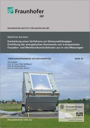 Erarbeitung eines Verfahrens zur klimaunabhängigen Ermittlung der energetischen Kennwerte von transparenten Fassaden- und Membrankonstruktionen aus in Situ Messungen. von Kersken,  Matthias, Leistner,  Philip, Mehra,  Schew-Ram, Sedlbauer,  Klaus