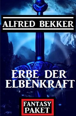 Erbe der Elbenkraft: Fantasy Paket von Bekker,  Alfred