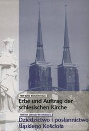 Erbe und Auftrag der Schlesischen Kirche von Dola,  Kazimierz, Gatz,  Erwin, Grulich,  Rudolf, König,  Winfried, Mai,  Paul, Mueller,  Wolfgang, Neubach,  Helmut, Trautmann,  Markus, Unverricht,  Hubert