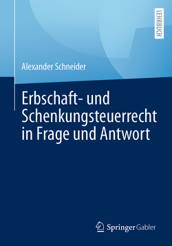 Erbschaft- und Schenkungsteuerrecht in Frage und Antwort von Schneider,  Alexander