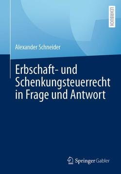 Erbschaft- und Schenkungsteuerrecht in Frage und Antwort von Schneider,  Alexander