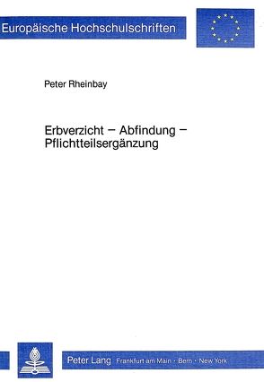 Erbverzicht – Abfindung – Pflichtteilsergänzung von Rheinbay,  Peter