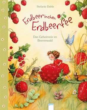 Erdbeerinchen Erdbeerfee. Das Geheimnis im Beerenwald von Dahle,  Stefanie