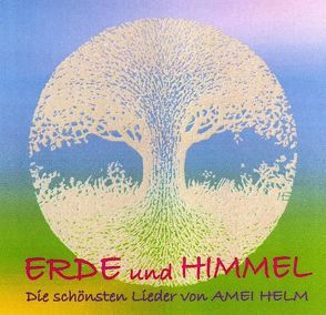 Erde und Himmel – Die schönsten Lieder von Amei Helm von Helm,  Amei