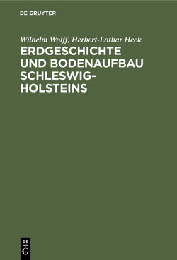 Erdgeschichte und Bodenaufbau Schleswig-Holsteins von Heck,  Herbert-Lothar, Wolff,  Wilhelm