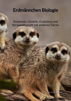 Erdmännchen Biologie – Anatomie, Genetik, Evolution und Verwandtschaft mit anderen Tieren von Block,  Samuel