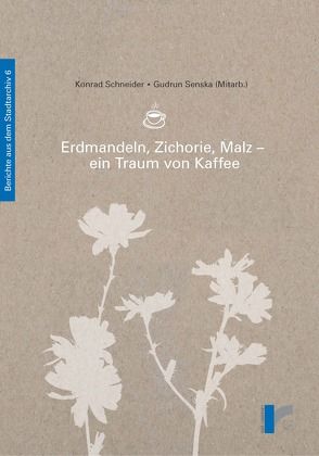 Erdmandeln, Zichorie, Malz – ein Traum von Kaffee von Schneider,  Konrad, Senska,  Gudrun