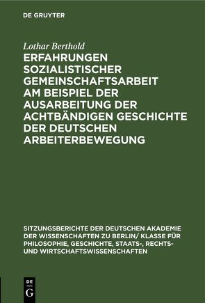 Erfahrungen sozialistischer Gemeinschaftsarbeit am Beispiel der Ausarbeitung der achtbändigen Geschichte der deutschen Arbeiterbewegung von Berthold,  Lothar