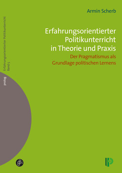 Erfahrungsorientierter Politikunterricht in Theorie und Praxis von Scherb,  Armin