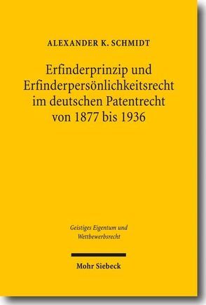 Erfinderprinzip und Erfinderpersönlichkeitsrecht im deutschen Patentrecht von 1877 bis 1936 von Schmidt,  Alexander K.