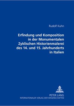 Erfindung und Komposition in der Monumentalen Zyklischen Historienmalerei des 14. und 15. Jahrhunderts in Italien von Kuhn,  Rudolf