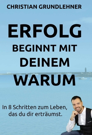 Erfolg beginnt mit deinem Warum von Grundlehner,  Christian