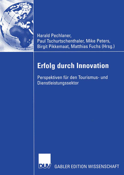 Erfolg durch Innovation von Fuchs,  Matthias, Pechlaner,  Harald, Peters,  Mike, Pikkemaat,  Birgit, Tschurtschenthaler,  Paul