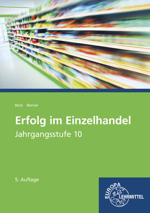 Erfolg im Einzelhandel Jahrgangsstufe 10 – Lernfelder 1-7 von Beck,  Joachim, Berner,  Steffen