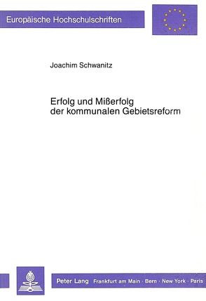Erfolg und Misserfolg der kommunalen Gebietsreform von Schwanitz,  Joachim