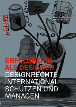 Erfolgreich als Designer – Designrechte international schützen und managen von Bretz,  Alexander, Kobuss,  Joachim