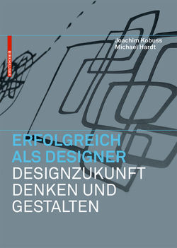 Erfolgreich als Designer – Designzukunft denken und gestalten von Hardt,  Michael B., Kobuss,  Joachim