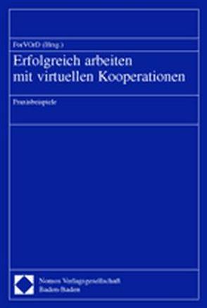 Erfolgreich arbeiten mit virtuellen Kooperationen von ForVOrD - Forschungsinitiative Virtuelle Organisationen im Dienstleistungsbereich