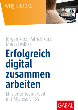 Erfolgreich digital zusammen arbeiten von Kurz,  Jürgen, Kurz,  Patrick, Miller,  Marcel