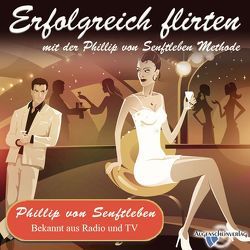 Erfolgreich flirten mit der Phillip von Senftleben Methode von Senftleben,  Phillip von