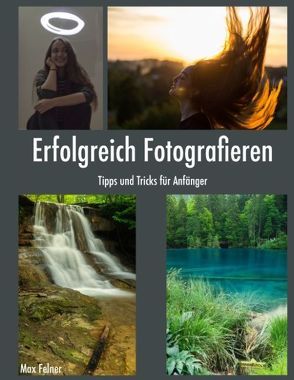 Erfolgreich Fotografieren von Felner,  Max