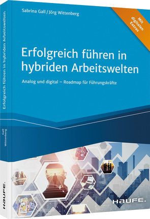 Erfolgreich führen in hybriden Arbeitswelten von Gall,  Sabrina, Wittenberg,  Jörg