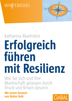 Erfolgreich führen mit Resilienz von Kohl,  Walter, Maehrlein,  Katharina