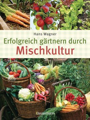 Erfolgreich gärtnern durch Mischkultur von Wagner,  Hans