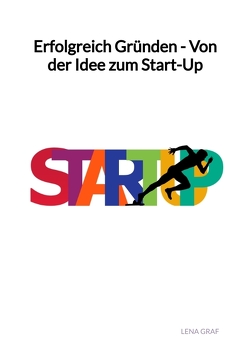 Erfolgreich Gründen – Von der Idee zum Start-Up von Graf,  Lena