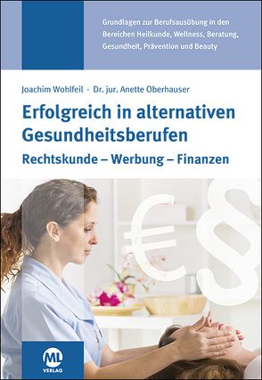 Erfolgreich in alternativen Gesundheitsberufen von Dr. jur. Oberhauser,  Anette, Wohlfeil,  Joachim