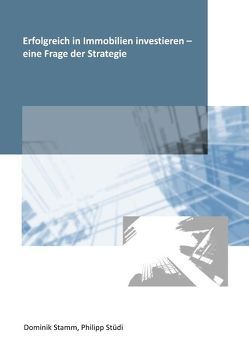 Erfolgreich in Immobilien investieren – eine Frage der Strategie von Stamm,  Dominik, Stüdi,  Philipp