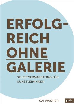 Erfolgreich ohne Galerie von Wagner,  Cai