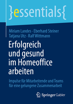 Erfolgreich und gesund im Homeoffice arbeiten von Landes,  Miriam, Steiner,  Eberhard, Utz,  Tatjana, Wittmann,  Ralf