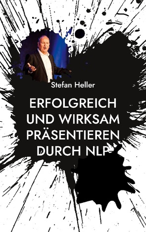 Erfolgreich und wirksam präsentieren durch NLP von Heller,  Stefan