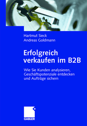 Erfolgreich verkaufen im B2B von Goldmann,  Andreas, Sieck,  Hartmut