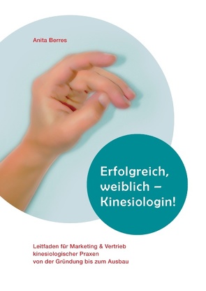 Erfolgreich, weiblich – Kinesiologin ! von Berres,  Anita