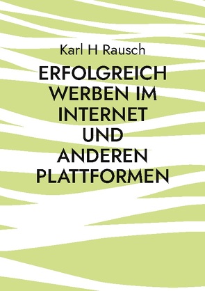 Erfolgreich werben im Internet und anderen Plattformen von Rausch,  Karl H