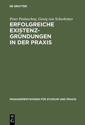 Erfolgreiche Existenzgründungen in der Praxis von Posluschny,  Peter, Schorlemer,  Georg von