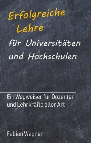 Erfolgreiche Lehre für Universitäten und Hochschulen von Wagner,  Fabian