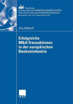 Erfolgreiche M&A-Transaktionen in der europäischen Bankenindustrie von Mußhoff,  Jörg, Schiereck,  Prof. Dr. Dirk