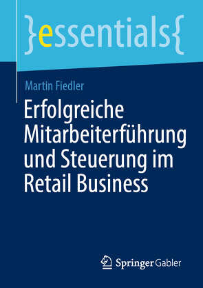 Erfolgreiche Mitarbeiterführung und Steuerung im Retail Business von Fiedler,  Martin