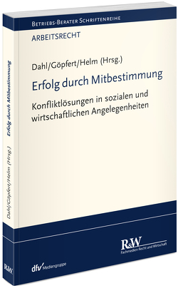 Erfolgreiche Mitbestimmung in sozialen und wirtschaftlichen Angelegenheiten von Dahl,  Holger, Göpfert,  Burkard, Helm,  Rüdiger