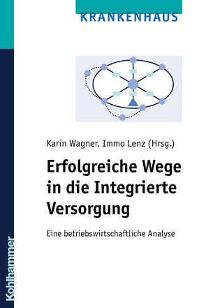 Erfolgreiche Wege in die Integrierte Versorgung von Lenz,  Immo, Wagner,  Karin