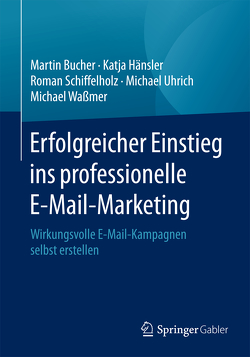 Erfolgreicher Einstieg ins professionelle E-Mail-Marketing von Bucher,  Martin, Hänsler,  Katja, Schiffelholz,  Roman, Uhrich,  Michael, Waßmer,  Michael