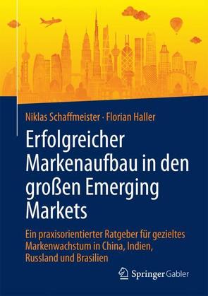 Erfolgreicher Markenaufbau in den großen Emerging Markets von Haller,  Florian, Schaffmeister,  Niklas