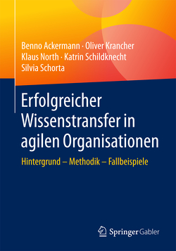 Erfolgreicher Wissenstransfer in agilen Organisationen von Ackermann,  Benno, Krancher,  Oliver, North,  Klaus, Schildknecht,  Katrin, Schorta,  Silvia