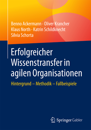 Erfolgreicher Wissenstransfer in agilen Organisationen von Ackermann,  Benno, Krancher,  Oliver, North,  Klaus, Schildknecht,  Katrin, Schorta,  Silvia