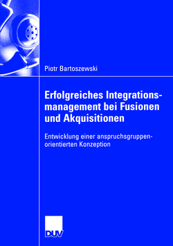 Erfolgreiches Integrationsmanagement bei Fusionen und Akquisitionen von Bartoszewski,  Piotr, Dorow,  Prof. Dr. Wolfgang