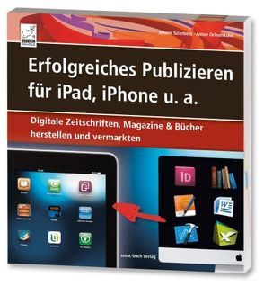 Erfolgreiches Publizieren für iPad, iPhone u. a. von Ochsenkühn,  Anton, Szierbeck,  Johann
