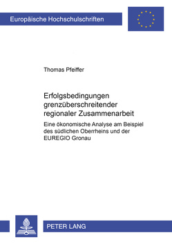 Erfolgsbedingungen grenzüberschreitender regionaler Zusammenarbeit von Pfeiffer,  Thomas